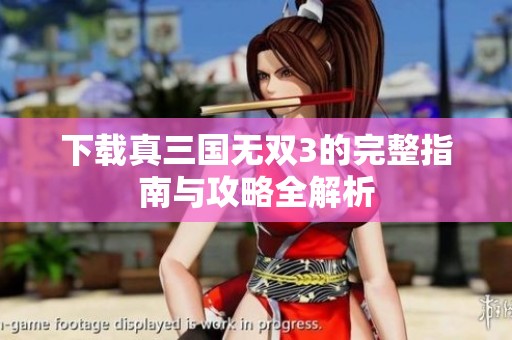 下载真三国无双3的完整指南与攻略全解析