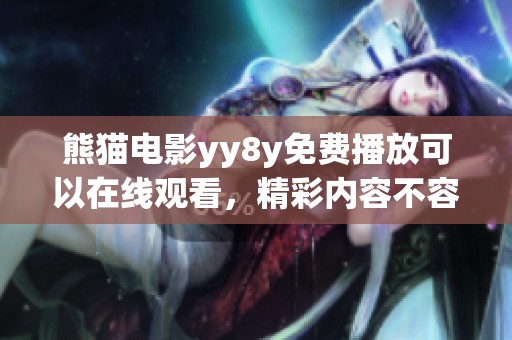 熊猫电影yy8y免费播放可以在线观看，精彩内容不容错过！