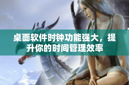 桌面软件时钟功能强大，提升你的时间管理效率