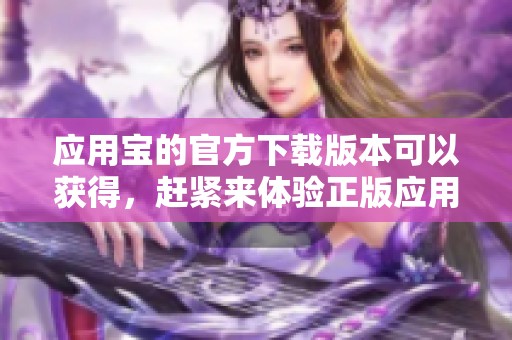 应用宝的官方下载版本可以获得，赶紧来体验正版应用宝吧