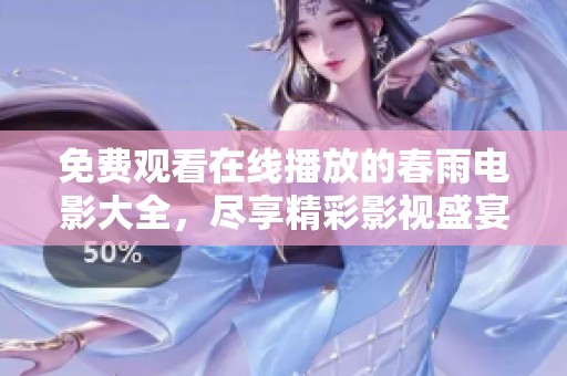 免费观看在线播放的春雨电影大全，尽享精彩影视盛宴！