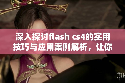 深入探讨flash cs4的实用技巧与应用案例解析，让你轻松掌握这一软件