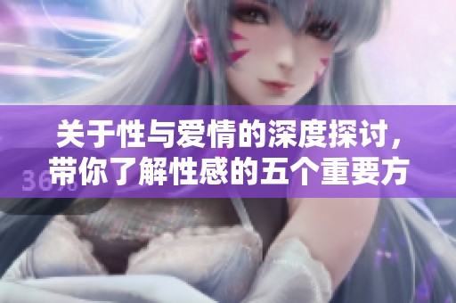 关于性与爱情的深度探讨，带你了解性感的五个重要方面
