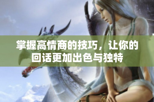 掌握高情商的技巧，让你的回话更加出色与独特