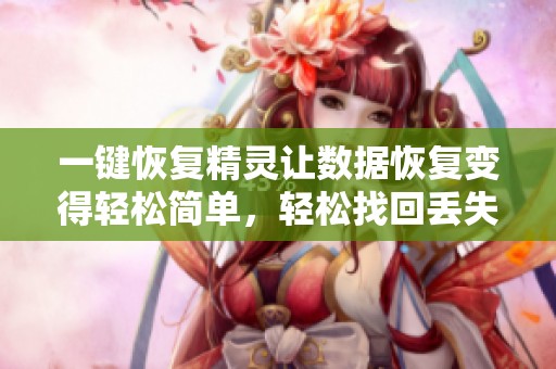 一键恢复精灵让数据恢复变得轻松简单，轻松找回丢失的文件和资料