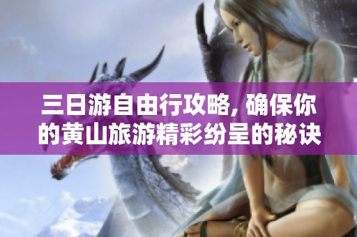 三日游自由行攻略, 确保你的黄山旅游精彩纷呈的秘诀