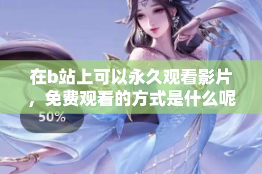 在b站上可以永久观看影片，免费观看的方式是什么呢