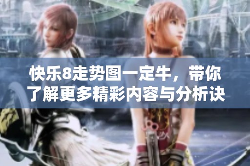 快乐8走势图一定牛，带你了解更多精彩内容与分析诀窍