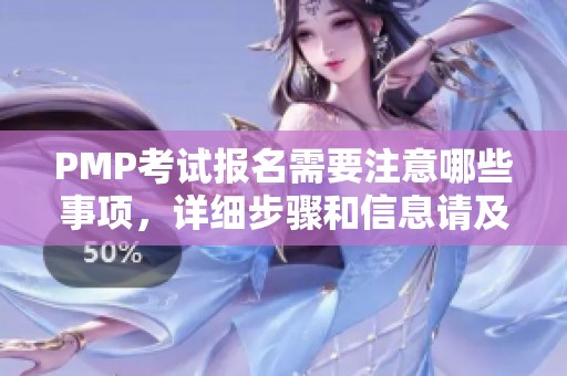 PMP考试报名需要注意哪些事项，详细步骤和信息请及时了解