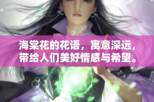 海棠花的花语，寓意深远，带给人们美好情感与希望。