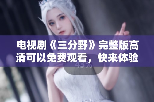 电视剧《三分野》完整版高清可以免费观看，快来体验精彩内容吧