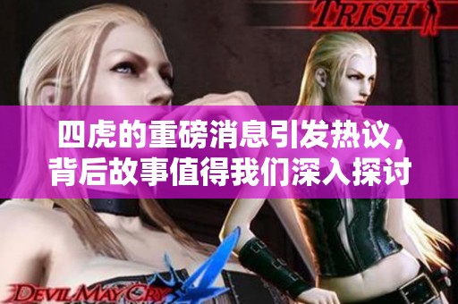 四虎的重磅消息引发热议，背后故事值得我们深入探讨
