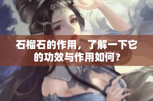 石榴石的作用，了解一下它的功效与作用如何？