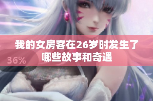 我的女房客在26岁时发生了哪些故事和奇遇