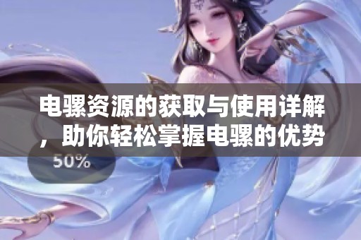 电骡资源的获取与使用详解，助你轻松掌握电骡的优势和功能