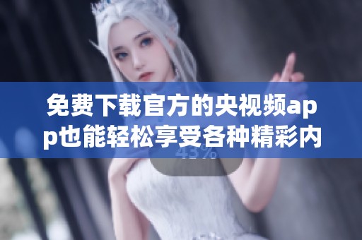 免费下载官方的央视频app也能轻松享受各种精彩内容