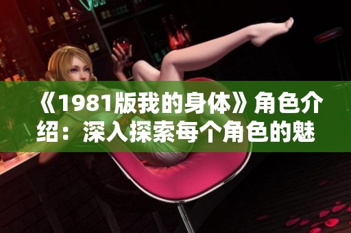 《1981版我的身体》角色介绍：深入探索每个角色的魅力与故事