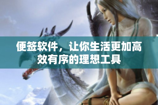 便签软件，让你生活更加高效有序的理想工具