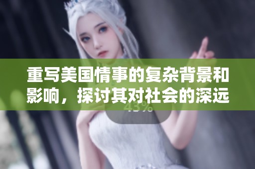 重写美国情事的复杂背景和影响，探讨其对社会的深远影响