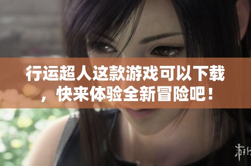 行运超人这款游戏可以下载，快来体验全新冒险吧！