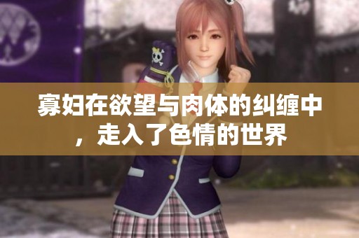 寡妇在欲望与肉体的纠缠中，走入了**的世界