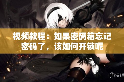 视频教程：如果密码箱忘记密码了，该如何开锁呢