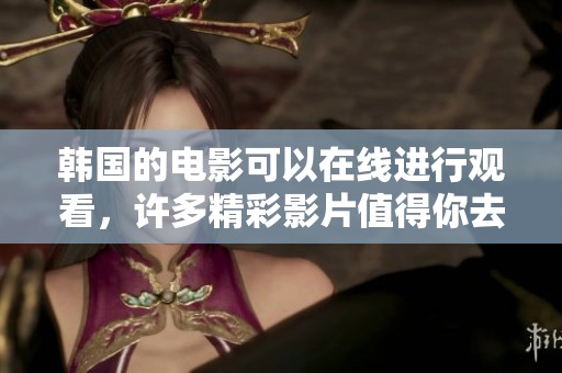 韩国的电影可以在线进行观看，许多精彩影片值得你去体验