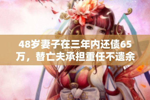 48岁妻子在三年内还债65万，替亡夫承担重任不遗余力