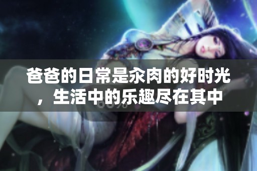 爸爸的日常是汆肉的好时光，生活中的乐趣尽在其中