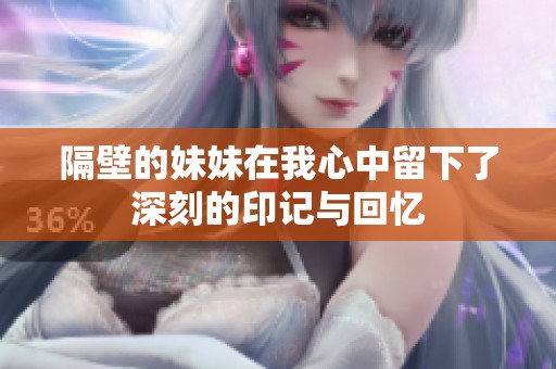 隔壁的妹妹在我心中留下了深刻的印记与回忆