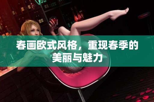 春画欧式风格，重现春季的美丽与魅力