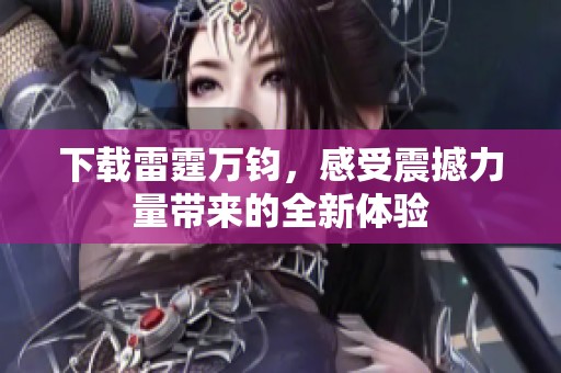 下载雷霆万钧，感受震撼力量带来的全新体验