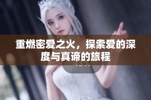 重燃密爱之火，探索爱的深度与真谛的旅程