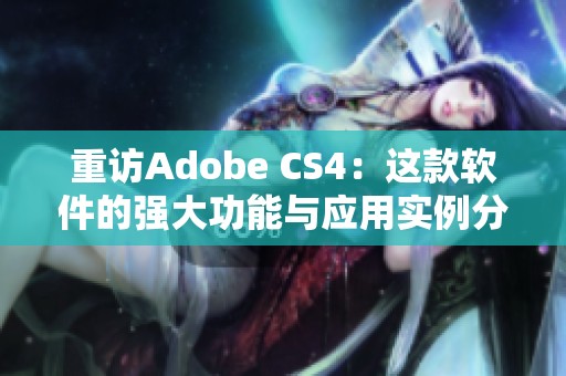 重访Adobe CS4：这款软件的强大功能与应用实例分享