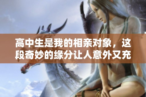 高中生是我的相亲对象，这段奇妙的缘分让人意外又充满期待