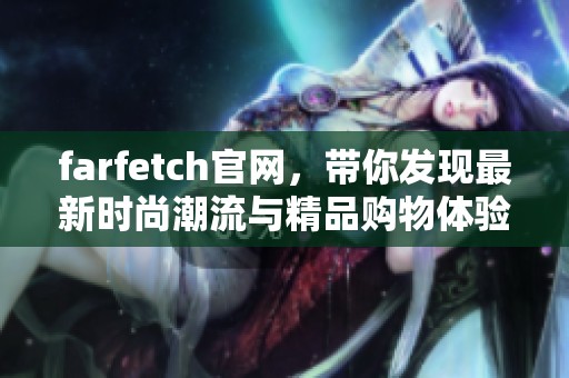 farfetch官网，带你发现最新时尚潮流与精品购物体验