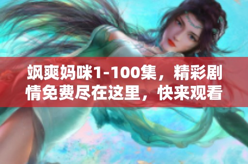 飒爽妈咪1-100集，精彩剧情免费尽在这里，快来观看吧！