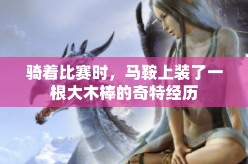 骑着比赛时，马鞍上装了一根大木棒的奇特经历
