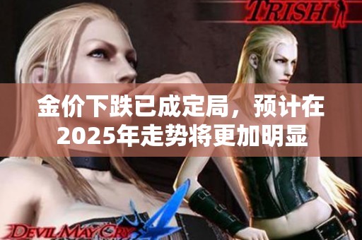 金价下跌已成定局，预计在2025年走势将更加明显
