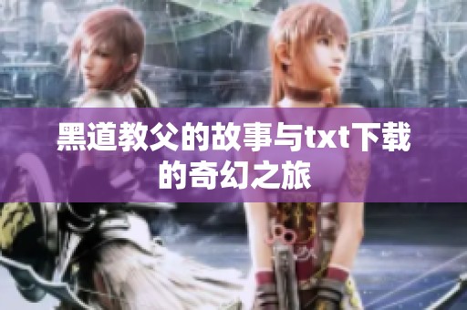 黑道教父的故事与txt下载的奇幻之旅