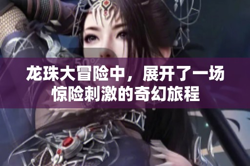 龙珠大冒险中，展开了一场惊险刺激的奇幻旅程
