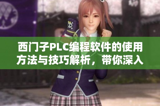 西门子PLC编程软件的使用方法与技巧解析，带你深入掌握其功能与应用