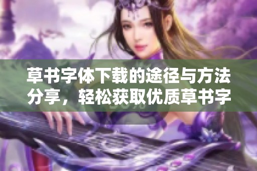 草书字体下载的途径与方法分享，轻松获取优质草书字体资源