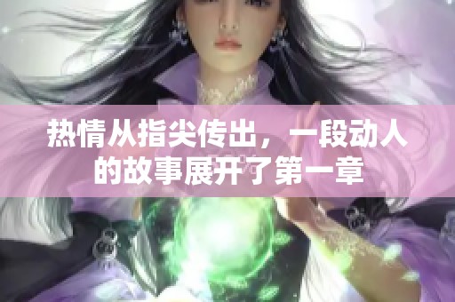 热情从指尖传出，一段动人的故事展开了第一章