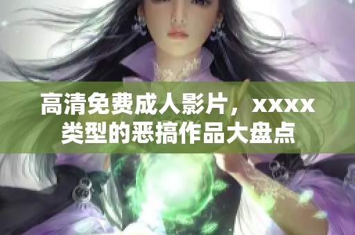高清免费**影片，xxxx类型的恶搞作品大盘点