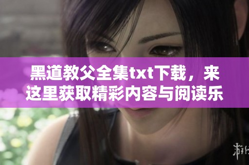 黑道教父全集txt下载，来这里获取精彩内容与阅读乐趣