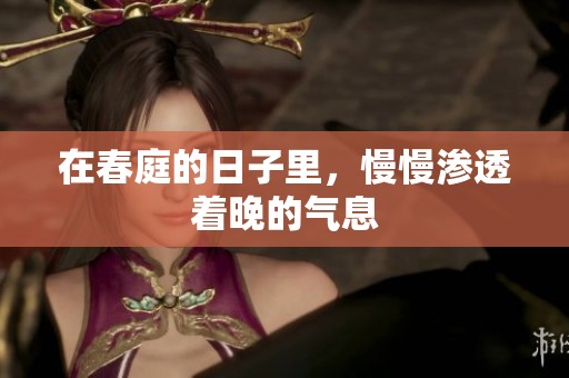 在春庭的日子里，慢慢渗透着晚的气息