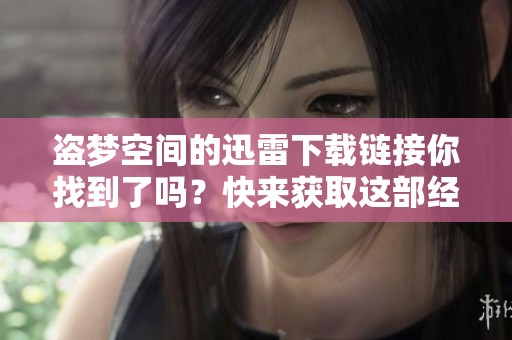 盗梦空间的迅雷下载链接你找到了吗？快来获取这部经典影片吧