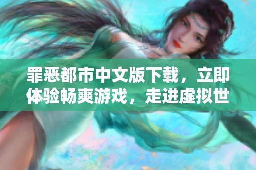 罪恶都市中文版下载，立即体验畅爽游戏，走进虚拟世界的精彩旅程