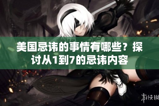 美国忌讳的事情有哪些？探讨从1到7的忌讳内容